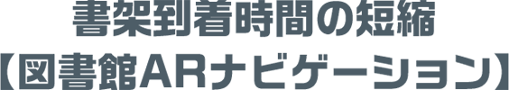 書架到着時間の短縮【図書館ARナビゲーション】